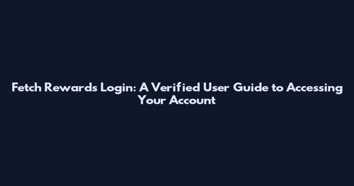 Fetch Rewards Login: A Verified User Guide to Accessing Your Account