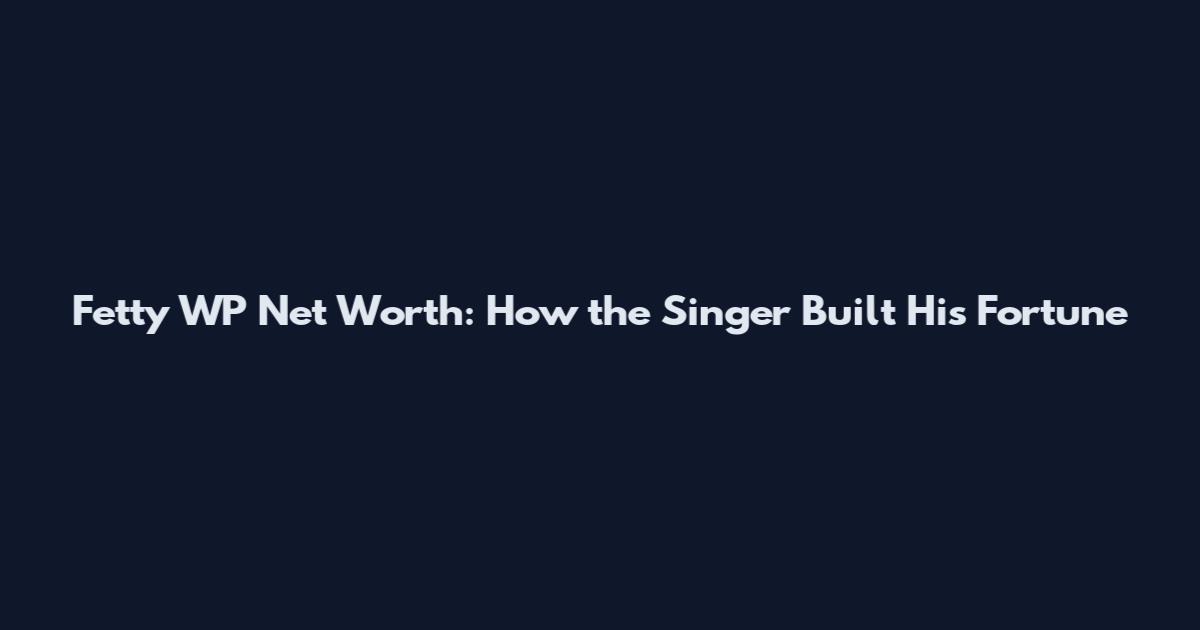 Fetty WP Net Worth: How the Singer Built His Fortune