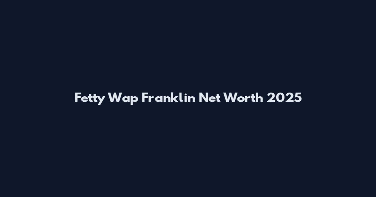 Fetty Wap Franklin Net Worth 2025