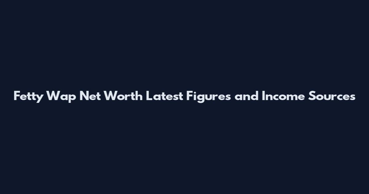 Fetty Wap Net Worth Latest Figures and Income Sources