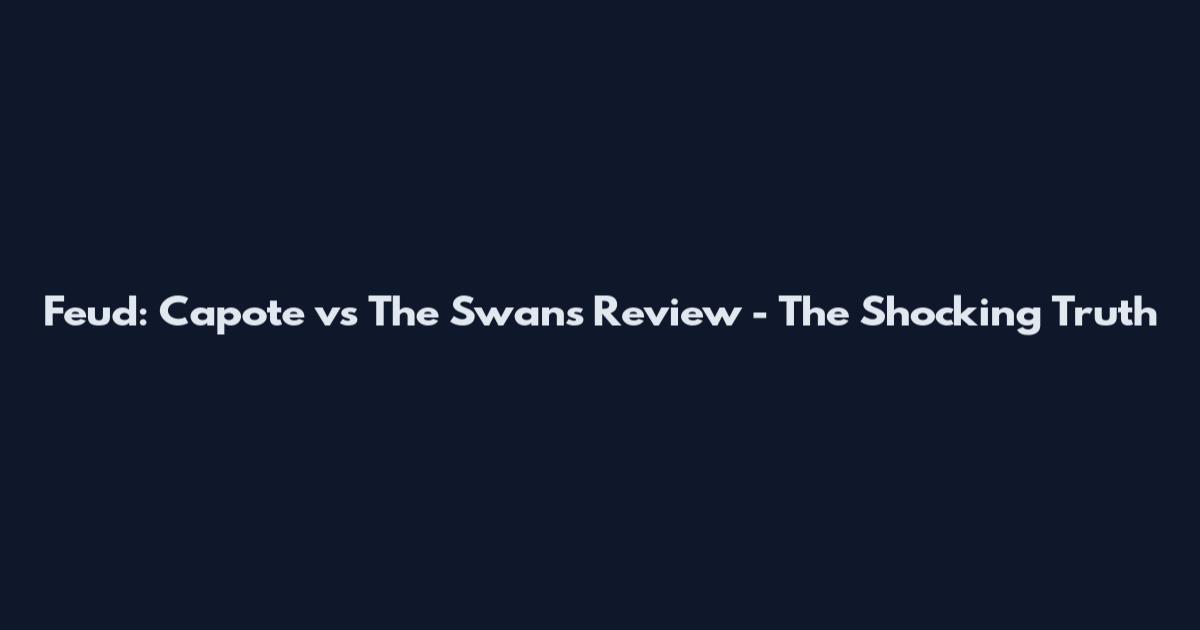 Feud: Capote vs The Swans Review - The Shocking Truth