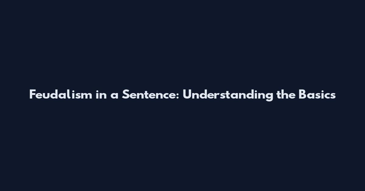 Feudalism in a Sentence: Understanding the Basics