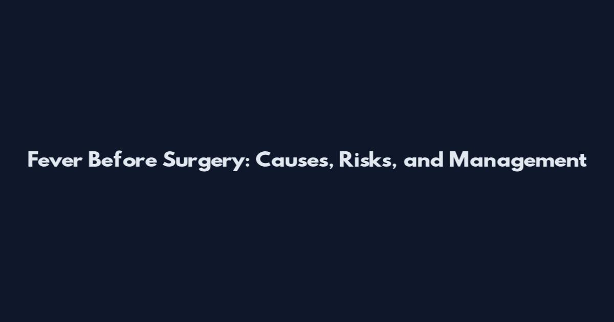 Fever Before Surgery: Causes, Risks, and Management