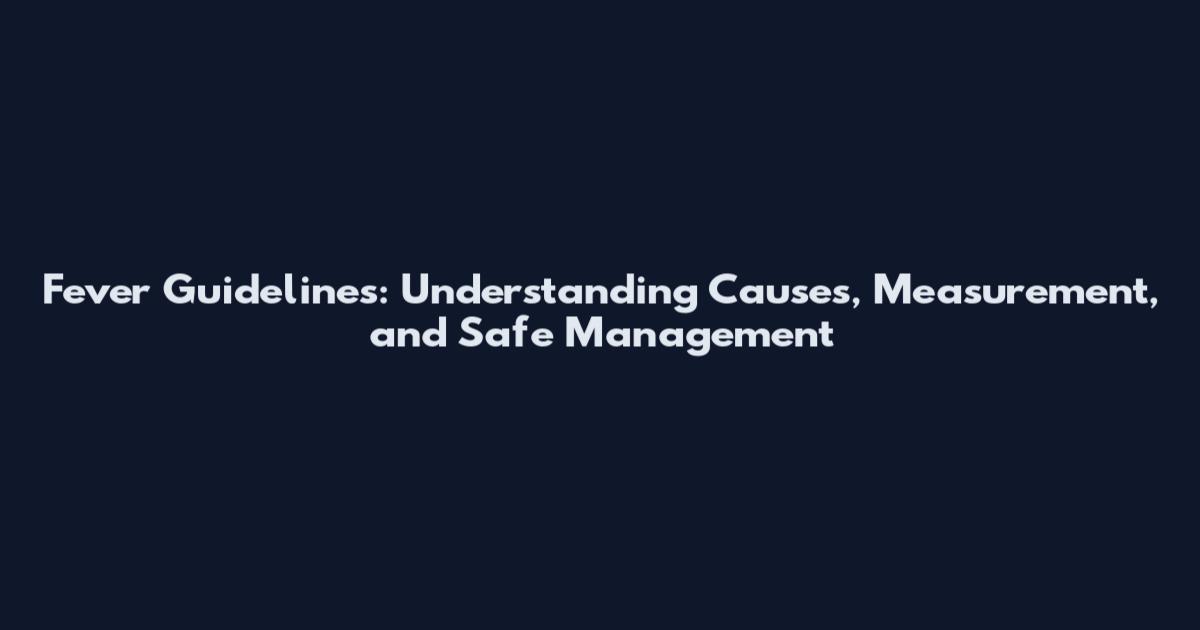 Fever Guidelines: Understanding Causes, Measurement, and Safe Management