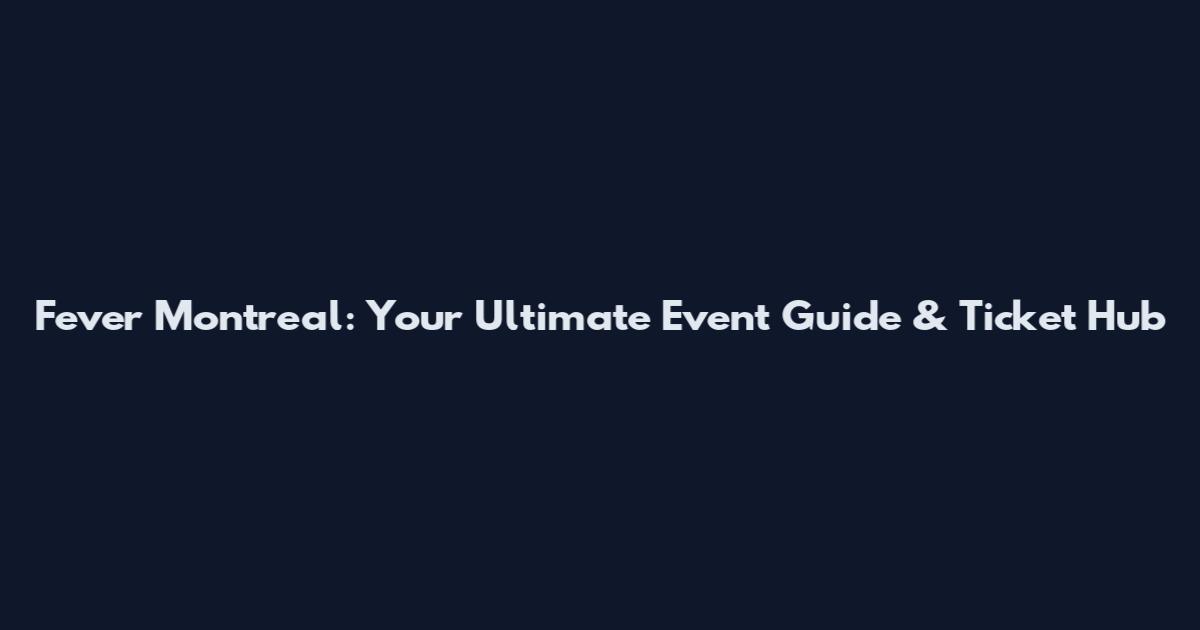 Fever Montreal: Your Ultimate Event Guide & Ticket Hub