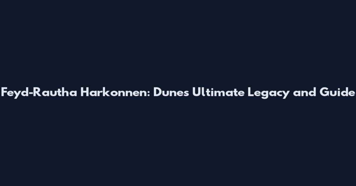 Feyd-Rautha Harkonnen: Dune's Ultimate Legacy and Guide