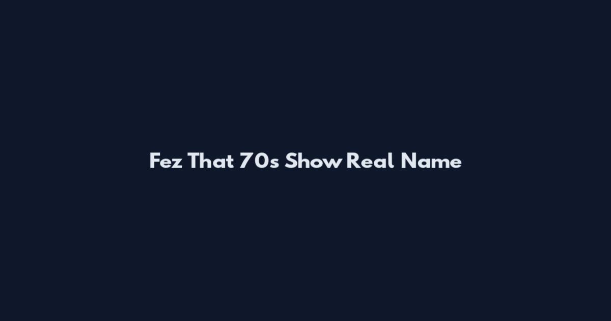 Fez That 70s Show Real Name