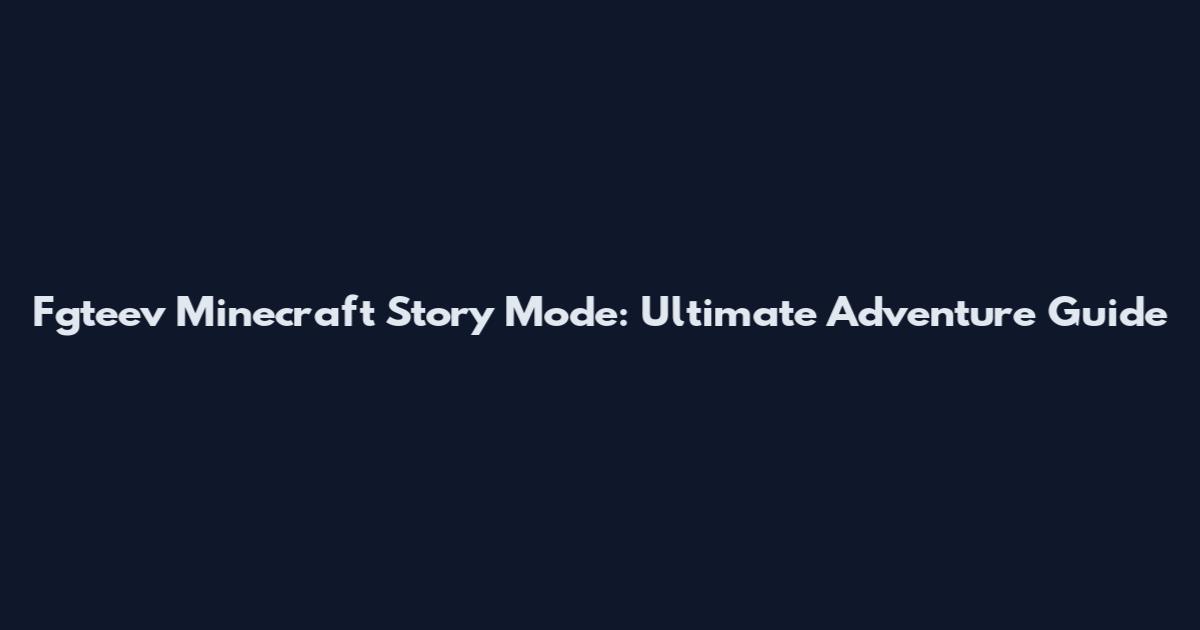 Fgteev Minecraft Story Mode: Ultimate Adventure Guide