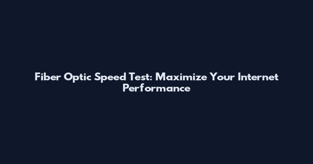 Fiber Optic Speed Test: Maximize Your Internet Performance