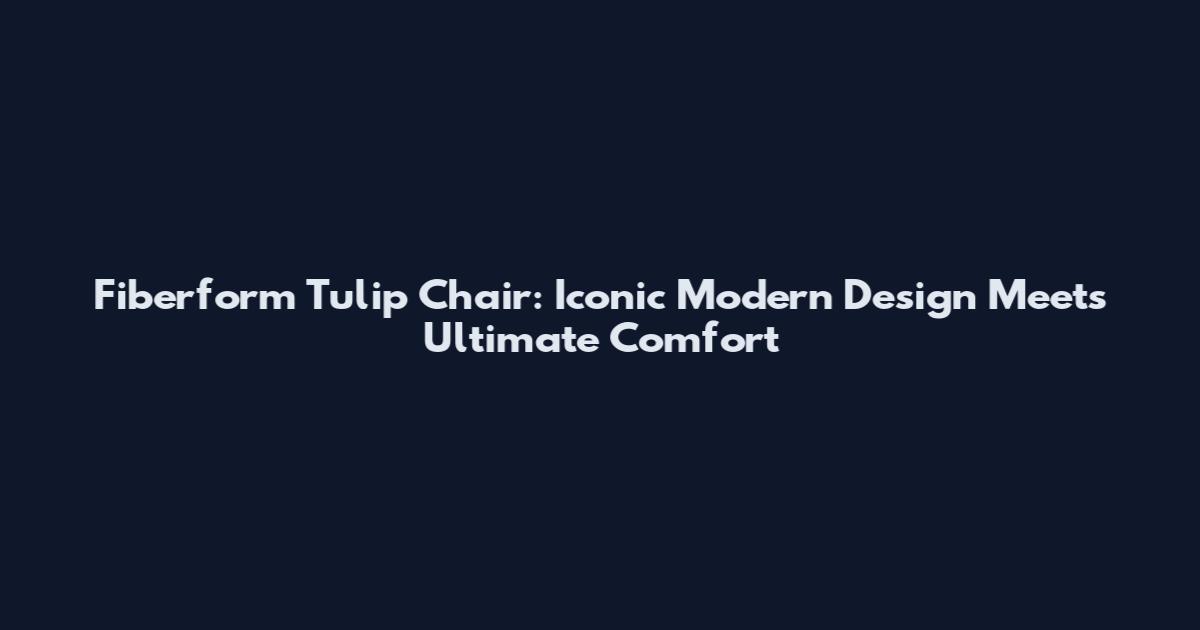 Fiberform Tulip Chair: Iconic Modern Design Meets Ultimate Comfort