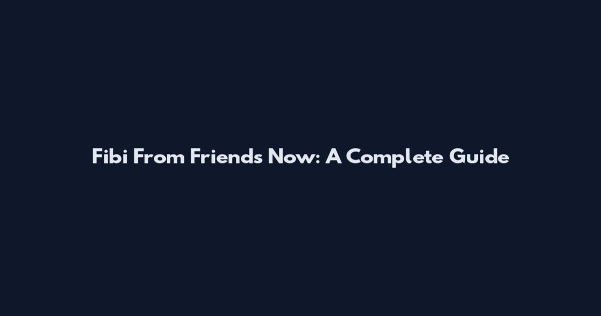 Fibi From Friends Now: A Complete Guide