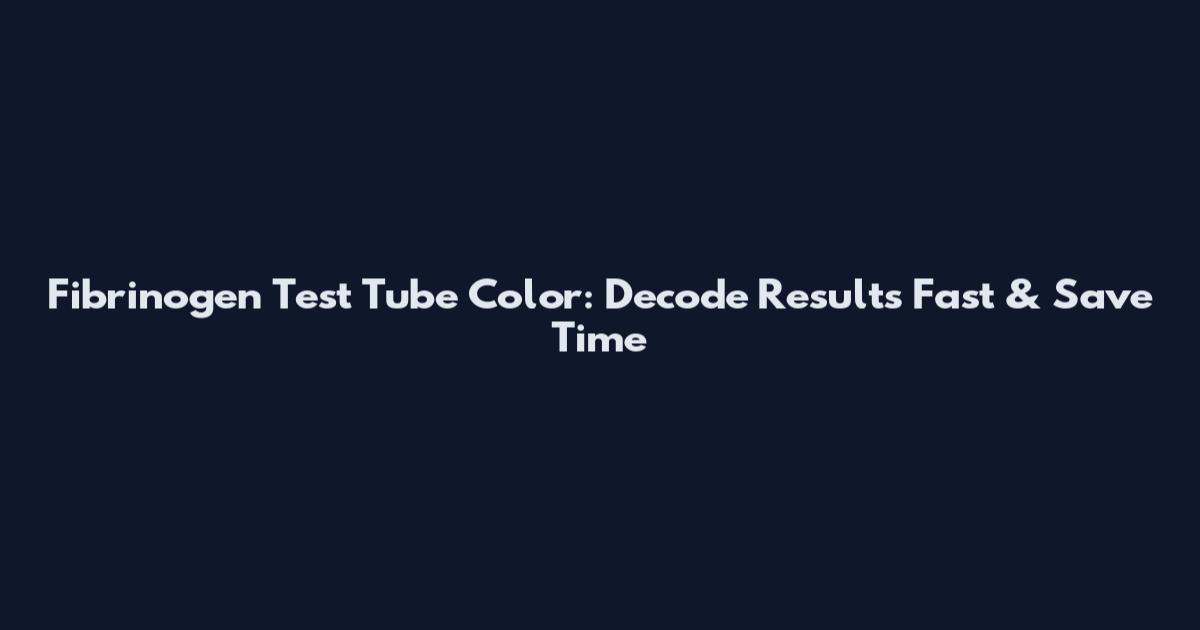 Fibrinogen Test Tube Color: Decode Results Fast & Save Time
