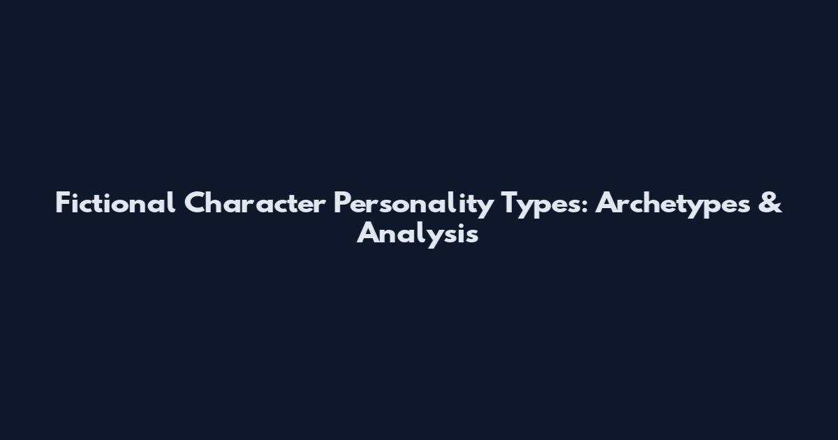 Fictional Character Personality Types: Archetypes & Analysis