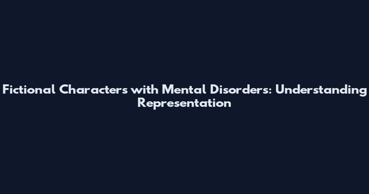 Fictional Characters with Mental Disorders: Understanding Representation