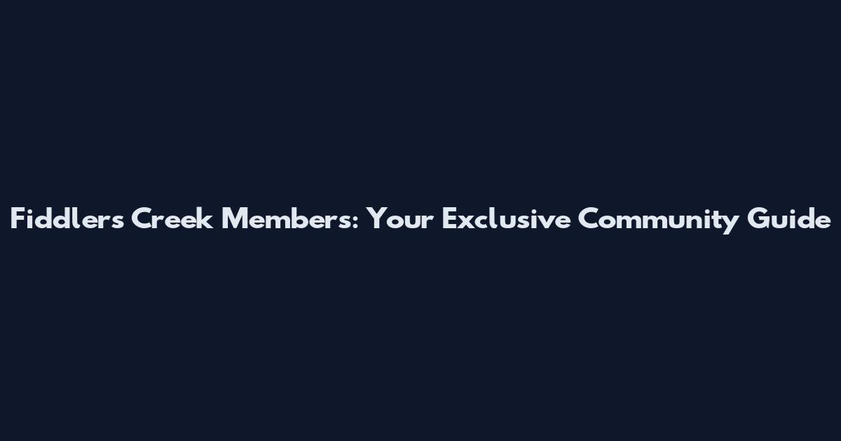 Fiddlers Creek Members: Your Exclusive Community Guide