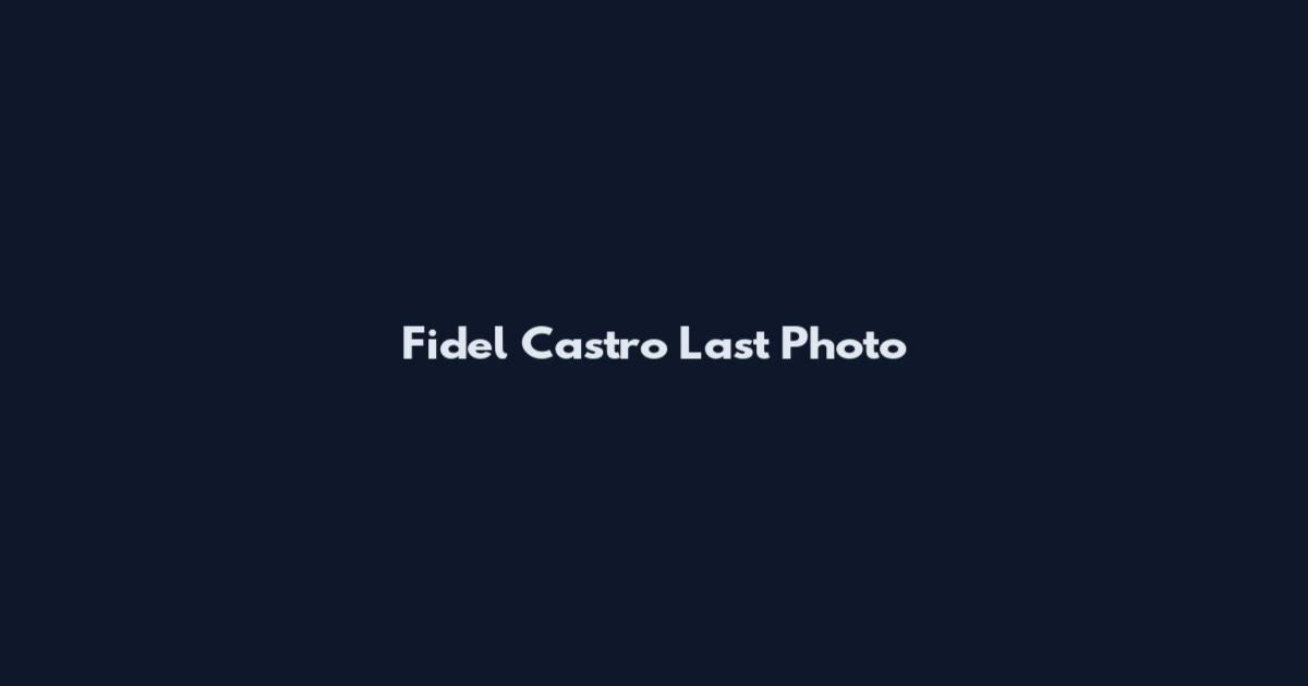 Fidel Castro Last Photo