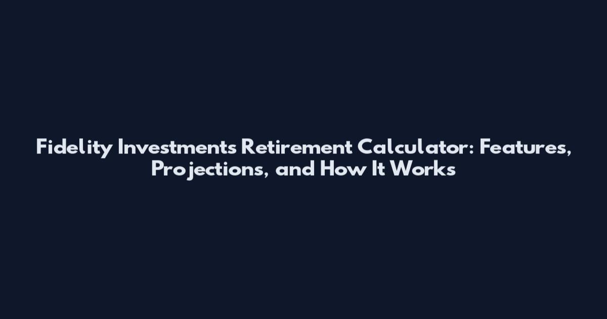 Fidelity Investments Retirement Calculator: Features, Projections, and How It Works