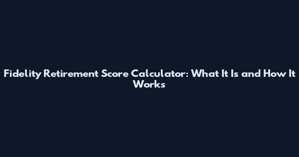 Fidelity Retirement Score Calculator: What It Is and How It Works