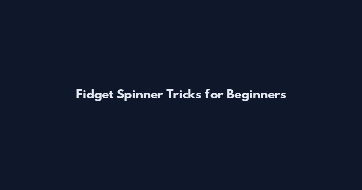 Fidget Spinner Tricks for Beginners