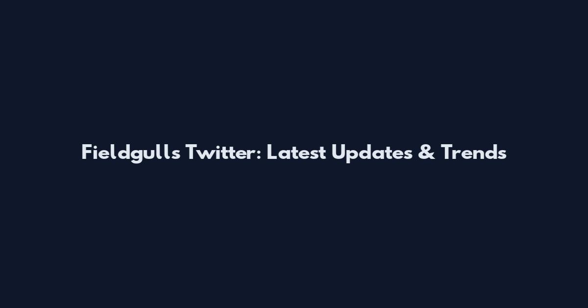 Fieldgulls Twitter: Latest Updates & Trends