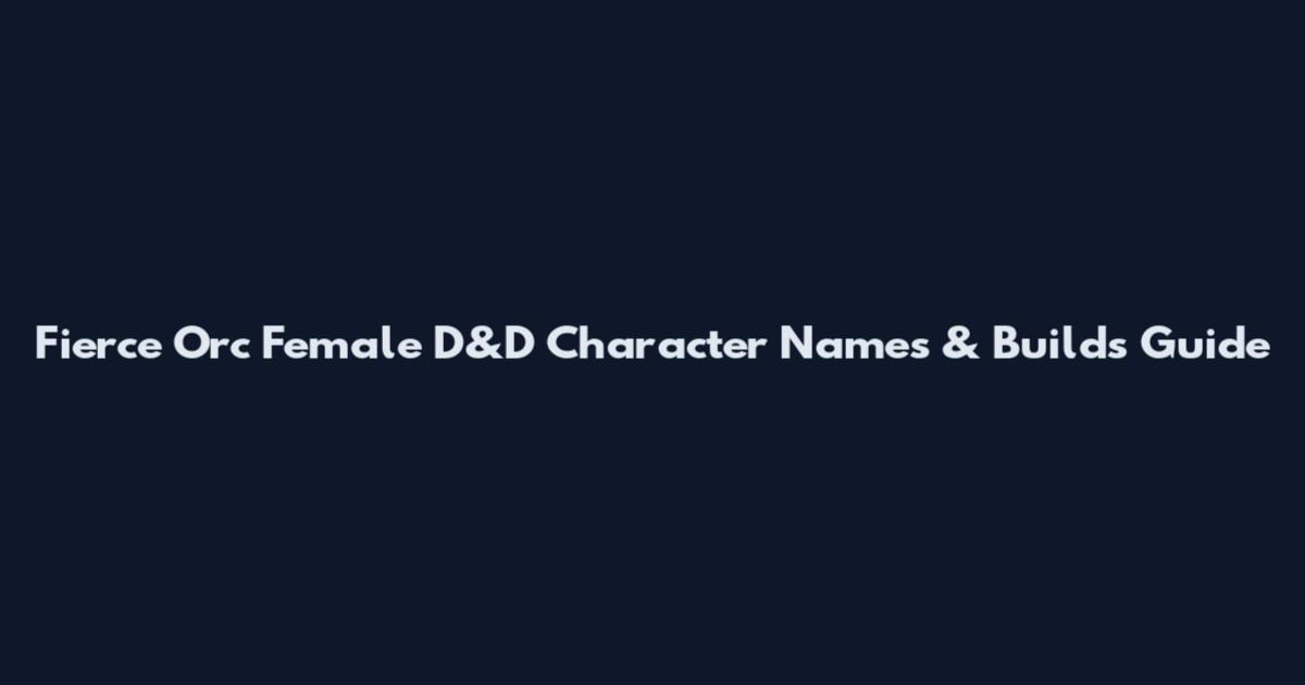Fierce Orc Female D&D Character Names & Builds Guide