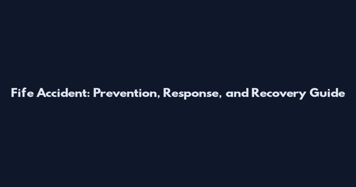 Fife Accident: Prevention, Response, and Recovery Guide