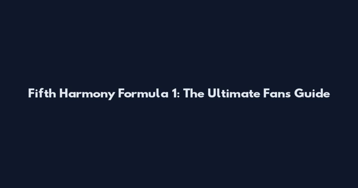Fifth Harmony Formula 1: The Ultimate Fan's Guide