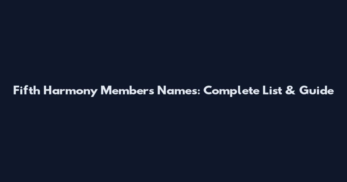 Fifth Harmony Members' Names: Complete List & Guide