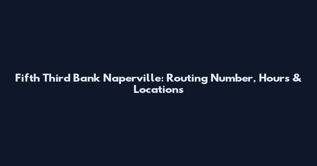 Fifth Third Bank Naperville: Routing Number, Hours & Locations