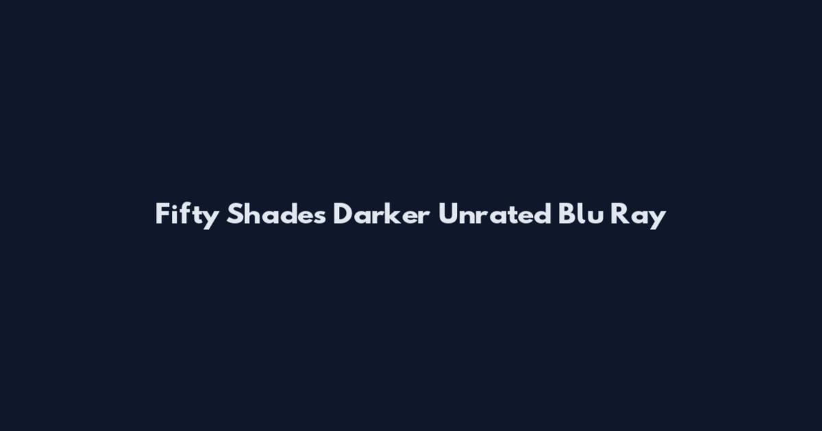 Fifty Shades Darker Unrated Blu Ray
