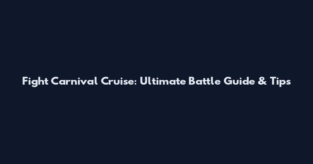 Fight Carnival Cruise: Ultimate Battle Guide & Tips