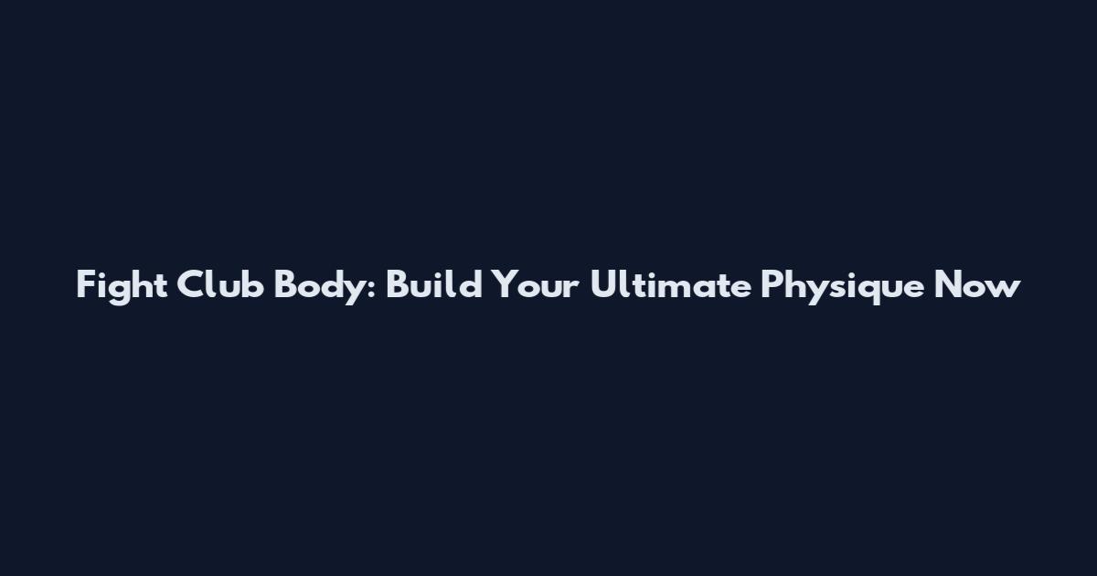 Fight Club Body: Build Your Ultimate Physique Now
