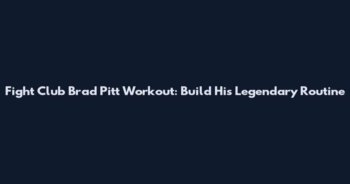 Fight Club Brad Pitt Workout: Build His Legendary Routine