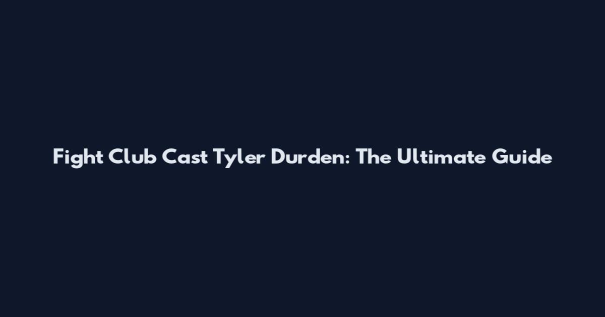 Fight Club Cast Tyler Durden: The Ultimate Guide