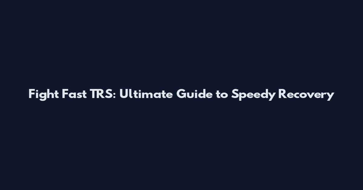 Fight Fast TRS: Ultimate Guide to Speedy Recovery