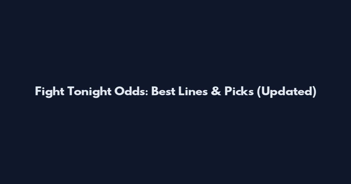 Fight Tonight Odds: Best Lines & Picks (Updated)
