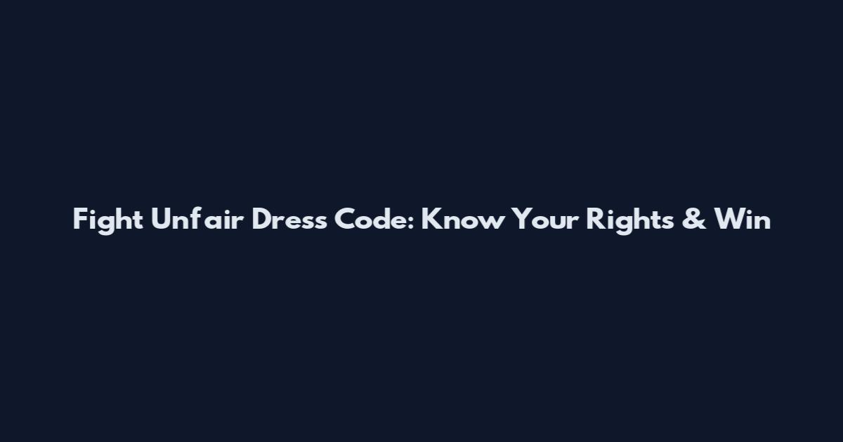 Fight Unfair Dress Code: Know Your Rights & Win