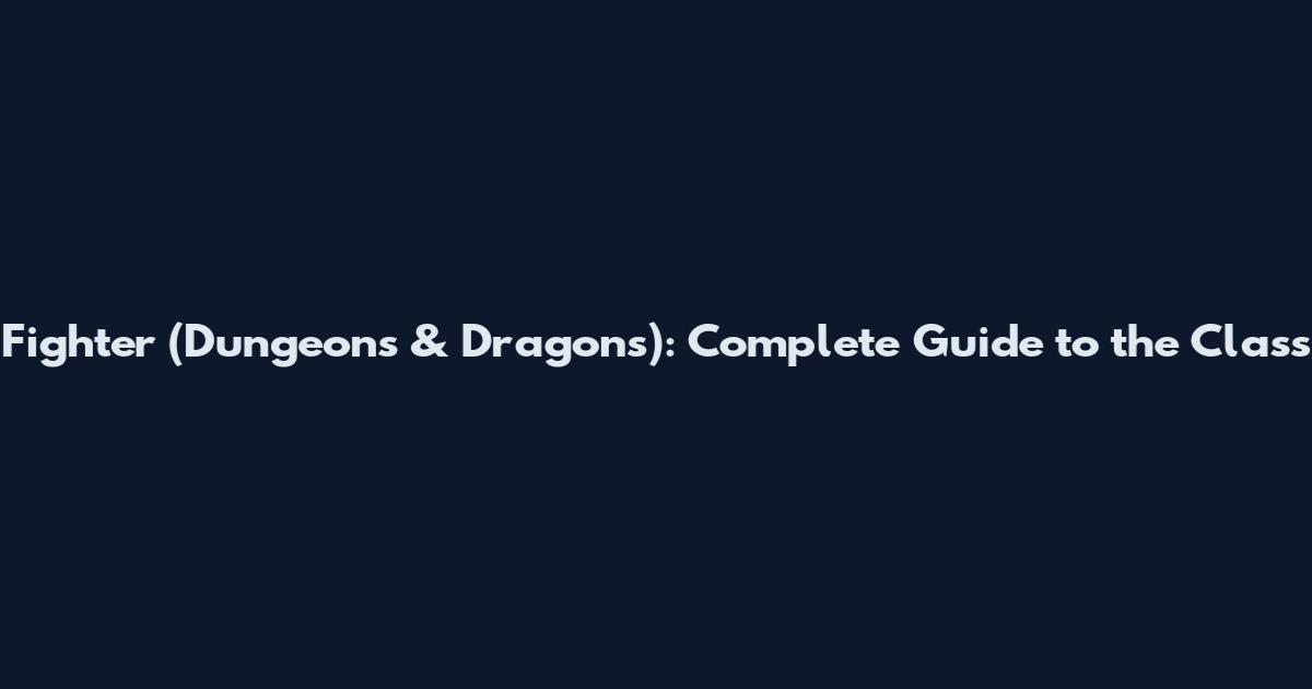 Fighter (Dungeons & Dragons): Complete Guide to the Class
