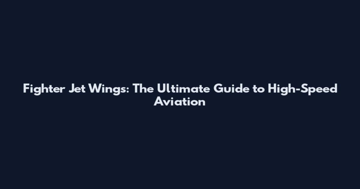 Fighter Jet Wings: The Ultimate Guide to High-Speed Aviation