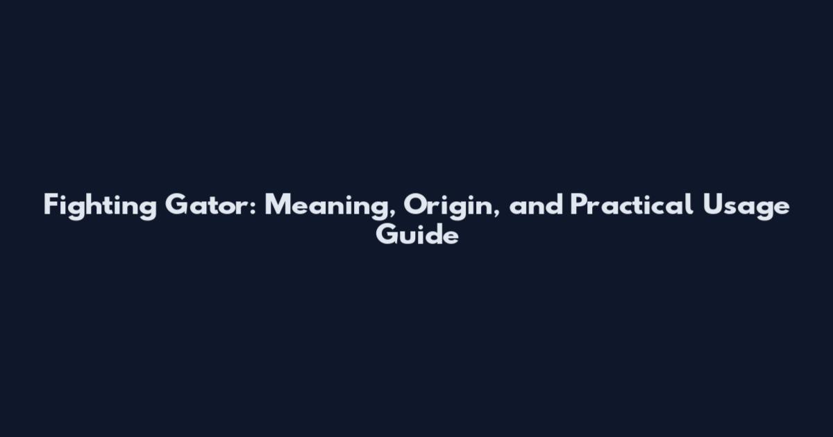 Fighting Gator: Meaning, Origin, and Practical Usage Guide