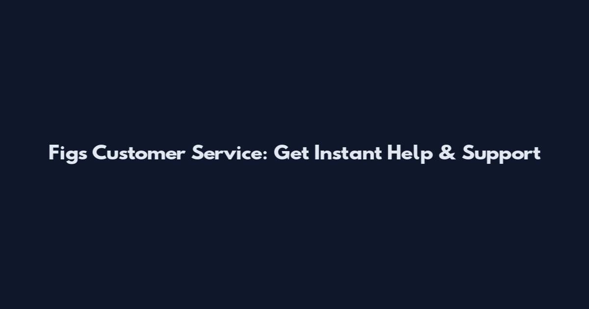 Figs Customer Service: Get Instant Help & Support