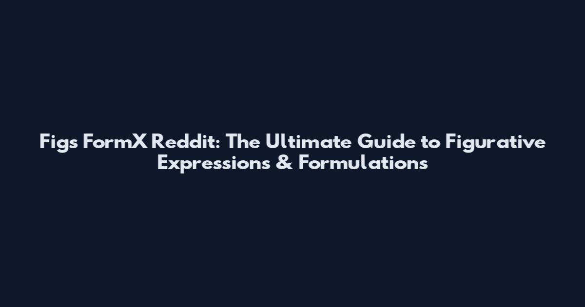 Figs FormX Reddit: The Ultimate Guide to Figurative Expressions & Formulations