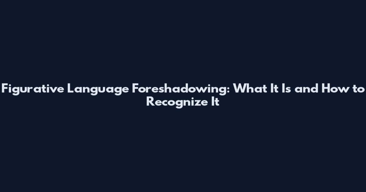 Figurative Language Foreshadowing: What It Is and How to Recognize It
