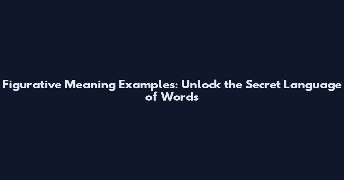 Figurative Meaning Examples: Unlock the Secret Language of Words