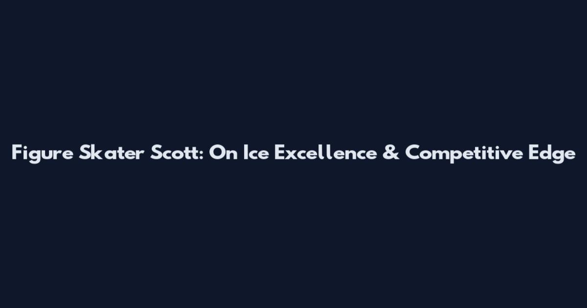 Figure Skater Scott: On Ice Excellence & Competitive Edge