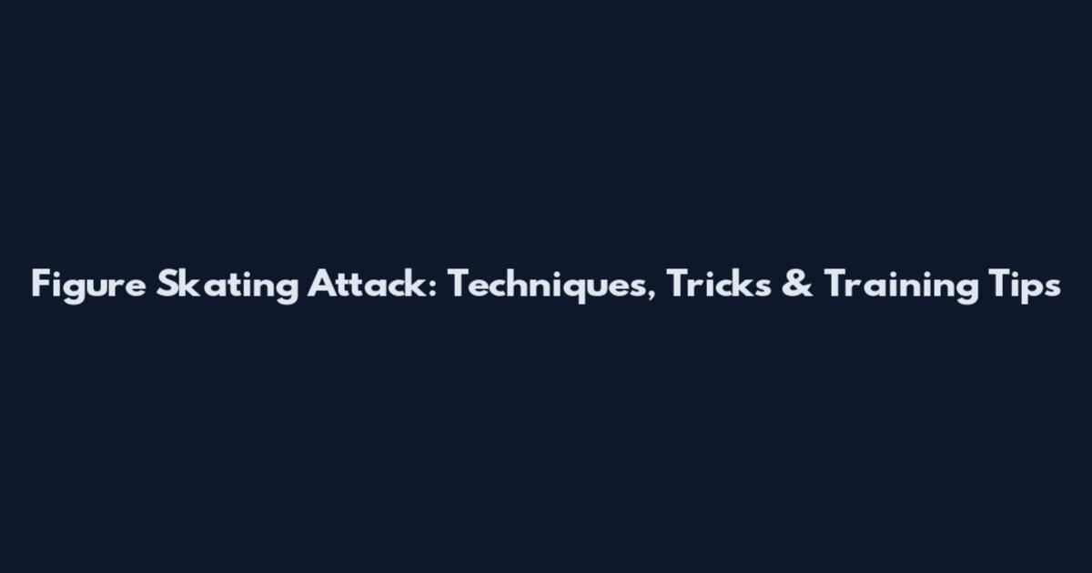 Figure Skating Attack: Techniques, Tricks & Training Tips