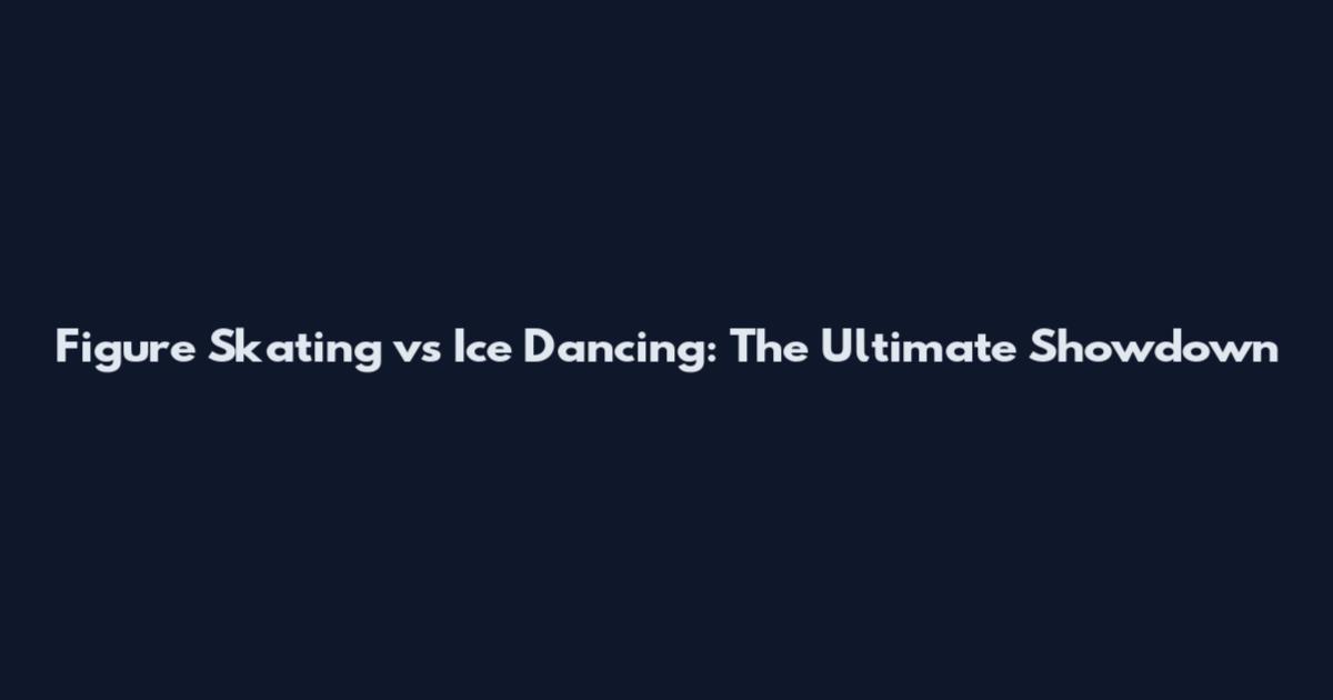 Figure Skating vs Ice Dancing: The Ultimate Showdown