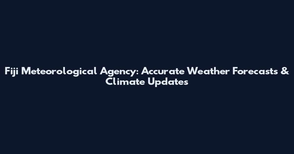 Fiji Meteorological Agency: Accurate Weather Forecasts & Climate Updates