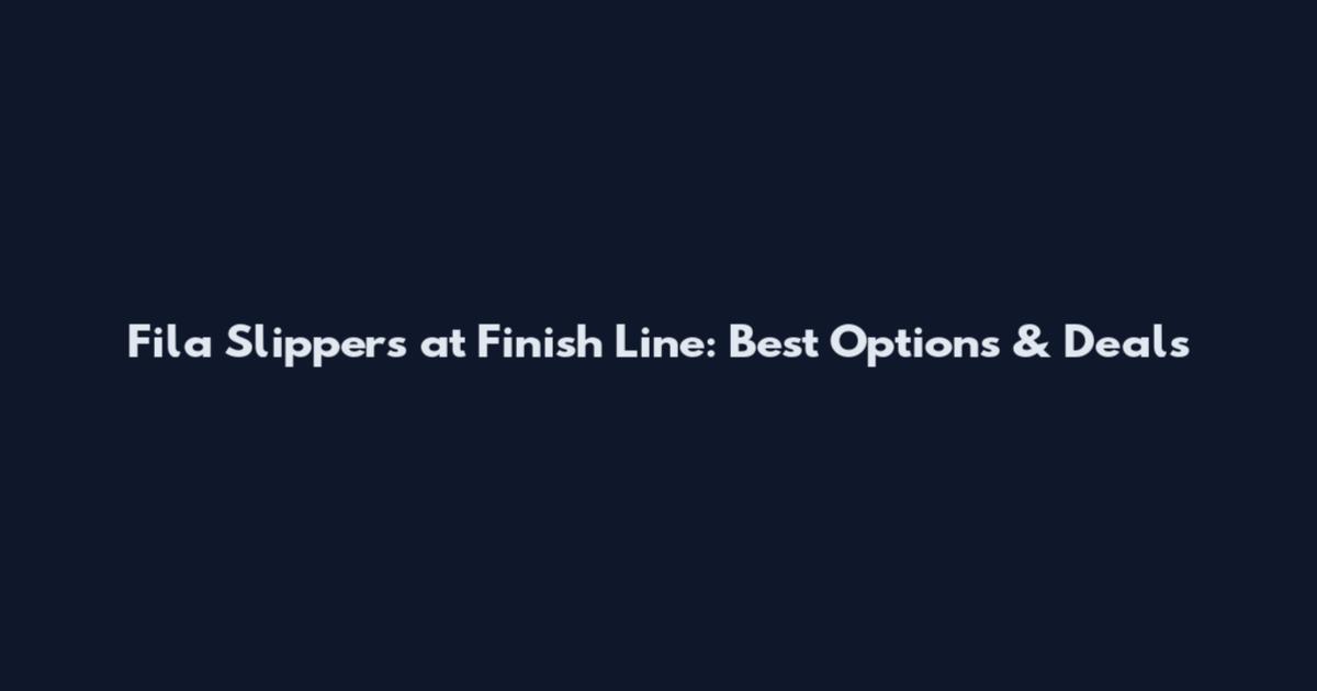 Fila Slippers at Finish Line: Best Options & Deals
