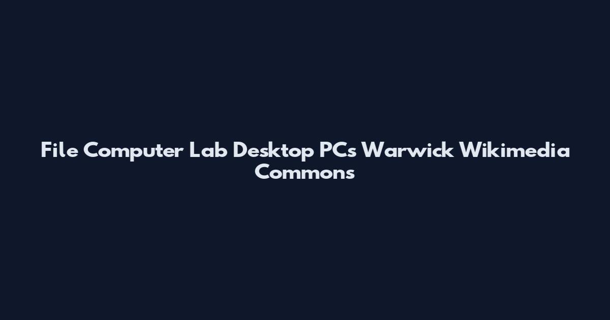 File Computer Lab Desktop PCs Warwick Wikimedia Commons